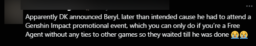 Thông tin được DK thông báo là việc công bố BeryL phải chậm lại một chút do anh cần tham gia sự kiện quảng bá Genshin Impact. Chỉ có tuyển thủ tự do mới có thể tham gia hoạt động này nên DK phải chờ đến khi BeryL xong việc